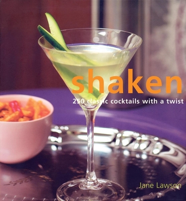 Shaken: 250 Classic Cocktails with a Twist - Lawson, Jane
