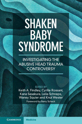 Shaken Baby Syndrome: Investigating the Abusive Head Trauma Controversy - Findley, Keith A. (Editor), and Rossant, Cyrille (Editor), and Sasakura, Kana (Editor)