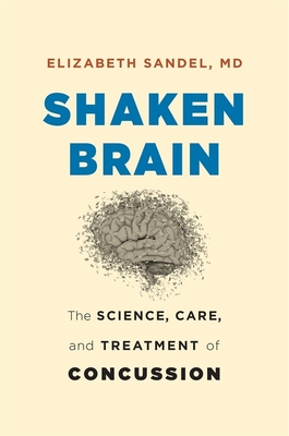 Shaken Brain: The Science, Care, and Treatment of Concussion - Sandel, Elizabeth