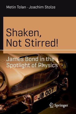 Shaken, Not Stirred!: James Bond in the Spotlight of Physics - Tolan, Metin, and Stolze, Joachim