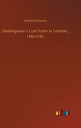 Shakespeares Lost Years in London, 1586-1592