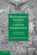 Shakespeare, Alchemy and the Creative Imagination: The Sonnets and a Lover's Complaint