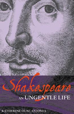 Shakespeare: An Ungentle Life - Duncan-Jones, Katherine
