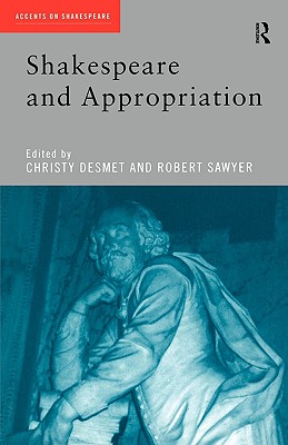 Shakespeare and Appropriation - Desmet, Christy (Editor), and Sawyer, Robert (Editor)