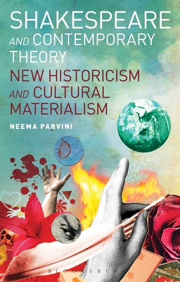 Shakespeare and Contemporary Theory: New Historicism and Cultural Materialism - Parvini, Neema, Dr.