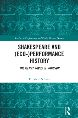 Shakespeare and (Eco-)Performance History: The Merry Wives of Windsor - Schafer, Elizabeth