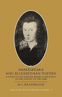 Shakespeare and Elizabethan Poetry: A Study of His Earlier Work in Relation to the Poetry of the Time - Bradbrook, M C