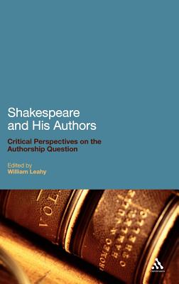 Shakespeare and His Authors: Critical Perspectives on the Authorship Question - Leahy, William (Editor)