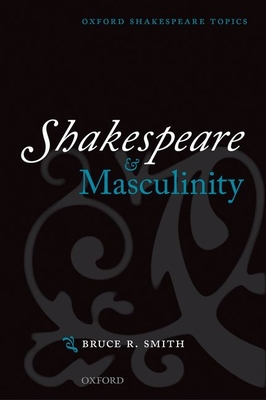 Shakespeare and Masculinity - Smith, Bruce R