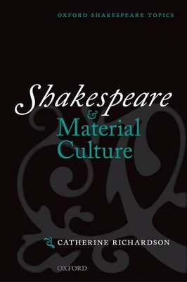 Shakespeare and Material Culture - Richardson, Catherine, PhD