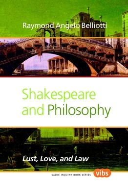 Shakespeare and Philosophy: Lust, Love, and Law - Belliotti, Raymond Angelo