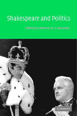 Shakespeare and Politics - Alexander, Catherine M S (Editor)