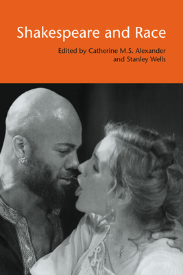 Shakespeare and Race - Alexander, Catherine M S (Editor), and Wells, Stanley (Editor)