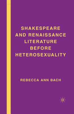 Shakespeare and Renaissance Literature Before Heterosexuality - Bach, R