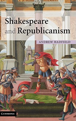 Shakespeare and Republicanism - Hadfield, Andrew