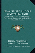 Shakespeare And Sir Walter Raleigh: Including Also Several Essays Previously Published In The New Shakspeareana
