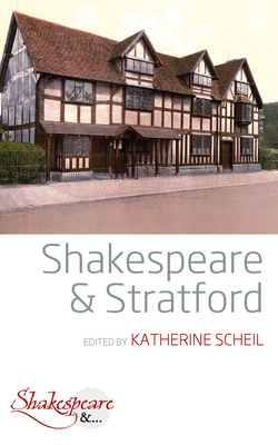 Shakespeare and Stratford - Scheil, Katherine (Editor)