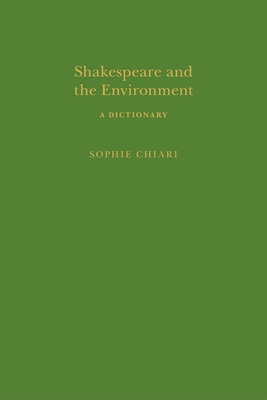 Shakespeare and the Environment: A Dictionary - Chiari, Sophie, and Clark, Sandra (Editor)