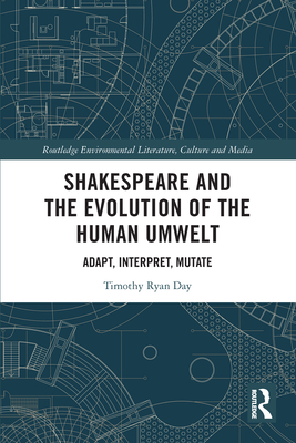 Shakespeare and the Evolution of the Human Umwelt: Adapt, Interpret, Mutate - Day, Timothy