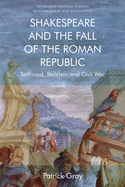 Shakespeare and the Fall of the Roman Republic: Selfhood, Stoicism and Civil War