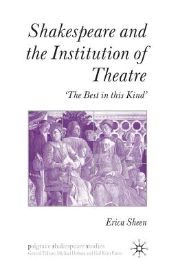 Shakespeare and the Institution of Theatre: 'The Best in This Kind' - Sheen, E
