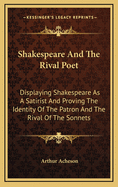 Shakespeare and the Rival Poet: Displaying Shakespeare as a Satirist and Proving the Identity of the Patron and the Rival of the Sonnets