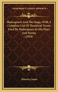 Shakespeare and the Stage, with a Complete List of Theatrical Terms Used by Shakespeare in His Plays and Poems