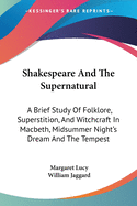 Shakespeare And The Supernatural: A Brief Study Of Folklore, Superstition, And Witchcraft In Macbeth, Midsummer Night's Dream And The Tempest