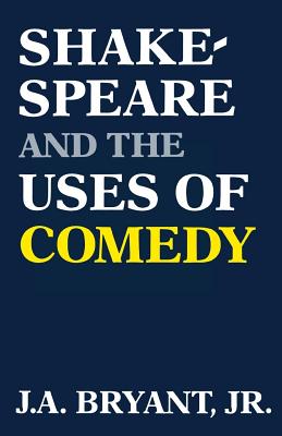 Shakespeare and the Uses of Comedy - Bryant, J a