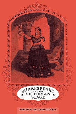 Shakespeare and the Victorian Stage - Foulkes, Richard (Editor)