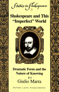 Shakespeare and This Imperfect? World: Dramatic Form and the Nature of Knowing