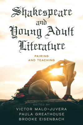 Shakespeare and Young Adult Literature: Pairing and Teaching - Malo-Juvera, Victor (Editor), and Greathouse, Paula (Editor), and Eisenbach, Brooke (Editor)