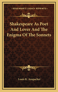 Shakespeare as Poet and Lover and the Enigma of the Sonnets