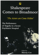 Shakespeare Comes to Broadmoor: The Actors Are Come Hither - The Performance of Tragedy in a Secure Psychiatric Hospital
