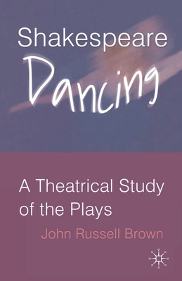 Shakespeare Dancing: A Theatrical Study of the Plays - Brown, John Russell