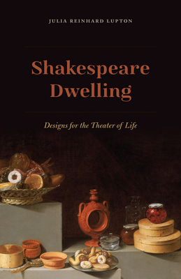 Shakespeare Dwelling: Designs for the Theater of Life - Lupton, Julia Reinhard