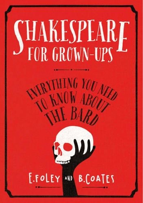 Shakespeare for Grown-ups: Everything you Need to Know about the Bard - Foley, Elizabeth, and Coates, Beth