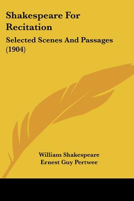 Shakespeare For Recitation: Selected Scenes And Passages (1904) - Shakespeare, William, and Pertwee, Ernest Guy (Editor)