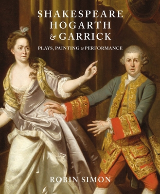 Shakespeare, Hogarth and Garrick: Plays, Painting and Performance - Simon, Robin