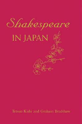 Shakespeare in Japan - Kishi, Tetsuo, and Bradshaw, Graham