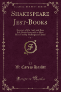 Shakespeare Jest-Books, Vol. 2: Reprints of the Early and Rare Jest-Books Supposed to Have Been Used by Shakespeare Edited (Classic Reprint)