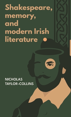 Shakespeare, Memory, and Modern Irish Literature - Taylor-Collins, Nicholas