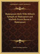 Shakespeare Myth With Milton's Epitaph on Shakespeare and Macbeth Proves Bacon is Shakespeare