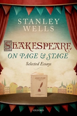 Shakespeare on Page and Stage: Selected Essays - Wells, Stanley, Prof., and Edmondson, Paul, Dr. (Editor)