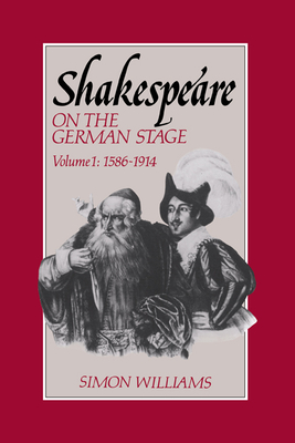 Shakespeare on the German Stage: Volume 1, 1586-1914 - Williams, Simon