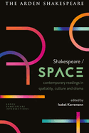 Shakespeare / Space: Contemporary Readings in Spatiality, Culture and Drama