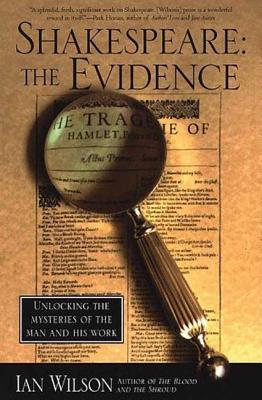 Shakespeare: The Evidence: Unlocking the Mysteries of the Man and His Work - Wilson, Ian, Mr.
