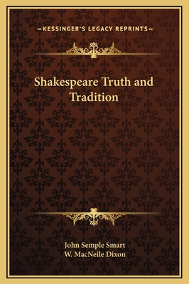 Shakespeare Truth and Tradition - Smart, John Semple, and Dixon, W Macneile