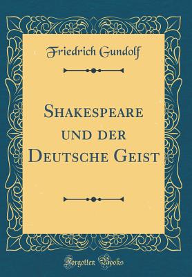 Shakespeare Und Der Deutsche Geist (Classic Reprint) - Gundolf, Friedrich