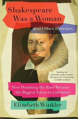 Shakespeare Was a Woman and Other Heresies: How Doubting the Bard Became the Biggest Taboo in Literature - Winkler, Elizabeth